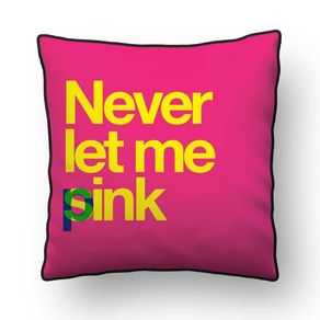 ALMOFADA - NEVER LET ME (S)PINK - 42 X 42 CM
