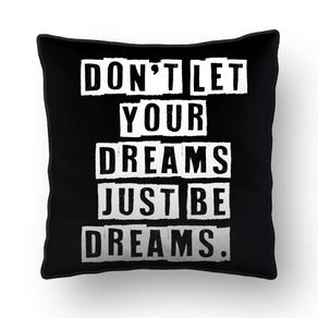 ALMOFADA - DON'T LET YOUR DREAMS JUST BE DREAMS. - 42 X 42 CM