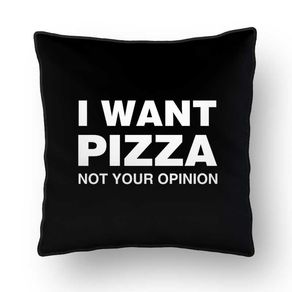 ALMOFADA - I WANT PIZZA NOT YOUR OPINION - 42 X 42 CM