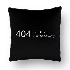 ALMOFADA - ERROR 404: SORRY! I CANT ADULT TODAY. - 42 X 42 CM