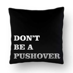 ALMOFADA - DON'T BE A PUSHOVER P&B - 42 X 42 CM