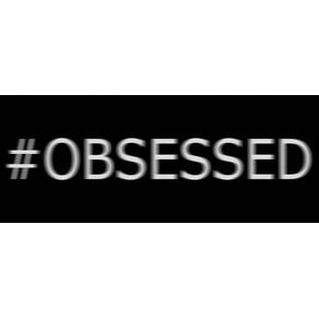 #OBSESSED