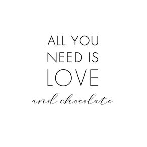 ALL YOU NEED IS LOVE AND CHOCOLATE