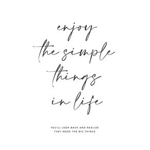 ENJOY THE SIMPLE THINGS IN LIFE