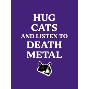 HUG CATS AND LISTEN TO DEATH METAL