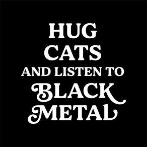 HUG CATS AND LISTEN TO BLACK METAL 02