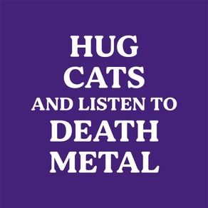 HUG CATS AND LISTEN TO DEATH METAL 02