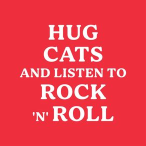 HUG CATS AND LISTEN TO ROCK N ROLL 02