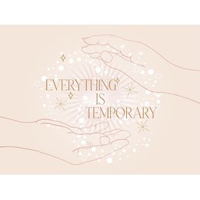 EVERYTHING IS TEMPORARY
