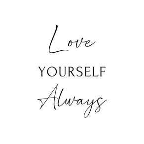 LOVE YOURSELF ALWAYS.