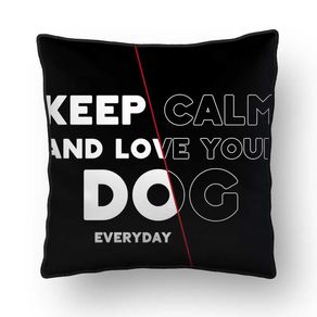 ALMOFADA - KEEP CALM AND LOVE YOUR DOG EVERYDAY! BLACK - 42 X 42 CM
