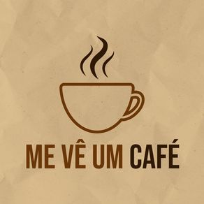 ME VÊ UM CAFÉ