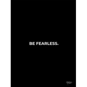 BE FEARLESS I