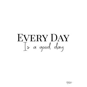EVERY DAY IS A GOOD DAY