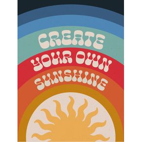 CREATE YOUR OWN SUNSHINE