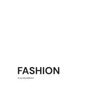FASHION IS MY ONLY ADDICTION
