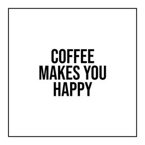 COFFEE MAKES YOU HAPPY