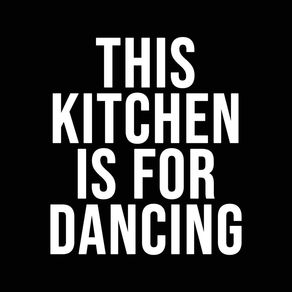 THIS KITCHEN IS FOR DANCING BLACK