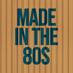MADE IN THE 80S