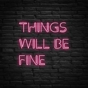 THINGS WILL BE FINE NEON