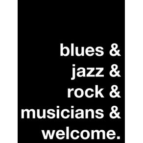 BLUES & JAZZ & ROCK & MUSICIANS & WELCOME.