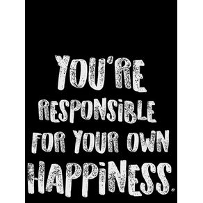 YOU?RE RESPONSIBLE FOR YOUR OWN HAPPINESS