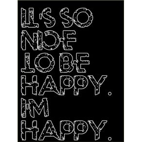 IT'S SO NICE TO BE HAPPY. I'M HAPPY.