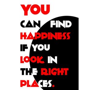 YOU CAN FIND HAPPINESS IF YOU LOOK IN THE RIGHT PLACES