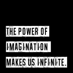 THE POWER OF IMAGINATION MAKES US INFINITE.