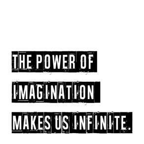 THE POWER OF IMAGINATION MAKES US INFINITE. WHITE