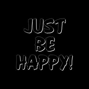 JUST BE HAPPY!