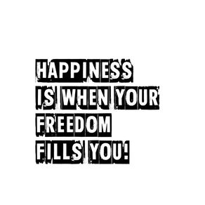 HAPPINESS IS WHEN YOUR FREEDOM FILLS YOU - WHITE