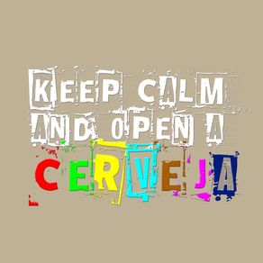 KEEP CALM AND OPEN A CERVEJA