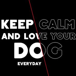 KEEP CALM AND LOVE YOUR DOG EVERYDAY! BLACK