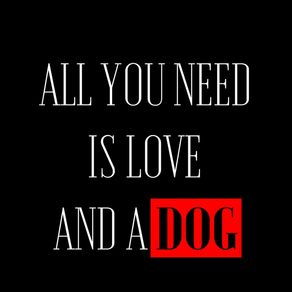 ALL YOU NEED IS LOVE AND A DOG! BLACK