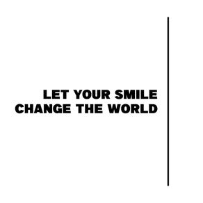 LET YOUR SMILE CHANGE THE WORLD