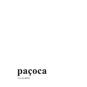 PAÇOCA IS MY ONLY ADDICTION
