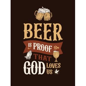 BEER IS PROOF THAT GOD LOVES US