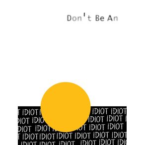 Don T Be An Idiot Urbanarts Don T Be An Idiot Urbanarts