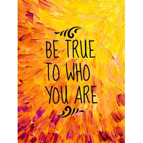be-true-to-who-you-are