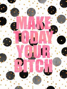 make-today-your-bitch
