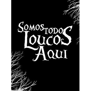 SOMOS-TODOS-LOUCOS-BLACK