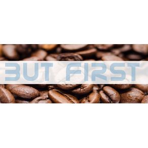 BUT FIRST, COFFEE (ESQUERDA)