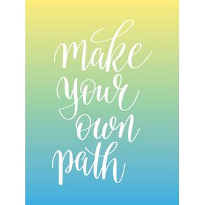 MAKE YOUR OWN PATH