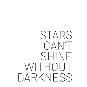 STARS CAN'T SHINE WITHOUT DARKNESS