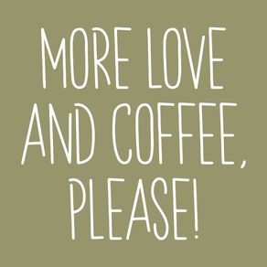 MORE LOVE AND COFFEE PLEASE! COM FUNDO OLIVA - VERSÃO COLOR