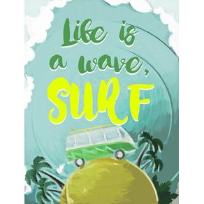 LIFE IS A WAVE, SURF