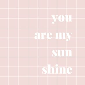 YOU ARE MY SUNSHINE - ROSA
