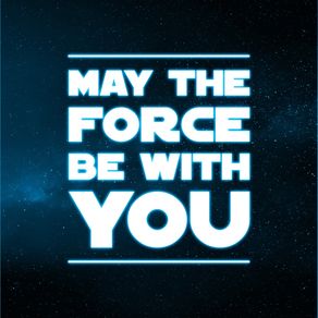 STAR WARS - MAY THE FORCE BE WITH YOU
