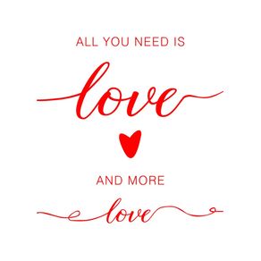 ALL YOU NEED IS LOVE AND MORE LOVE